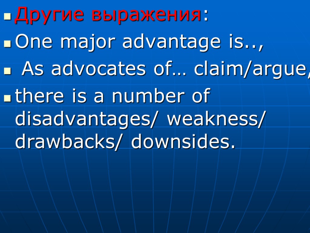 Другие выражения: One major advantage is.., As advocates of… claim/argue, there is a number